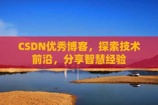 CSDN优秀博客,探索技术前沿,分享智慧经验